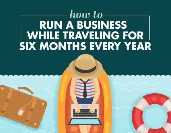 How to Run A Business While Traveling For Six Months Every Year